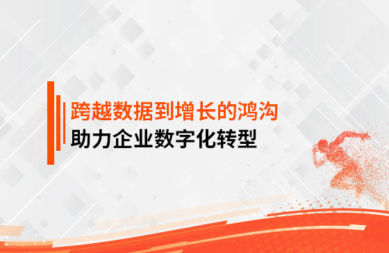 跨越數(shù)據(jù)到增長的鴻溝，助力企業(yè)數(shù)字化轉(zhuǎn)型